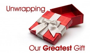 Unwrapping Our Greatest Gift